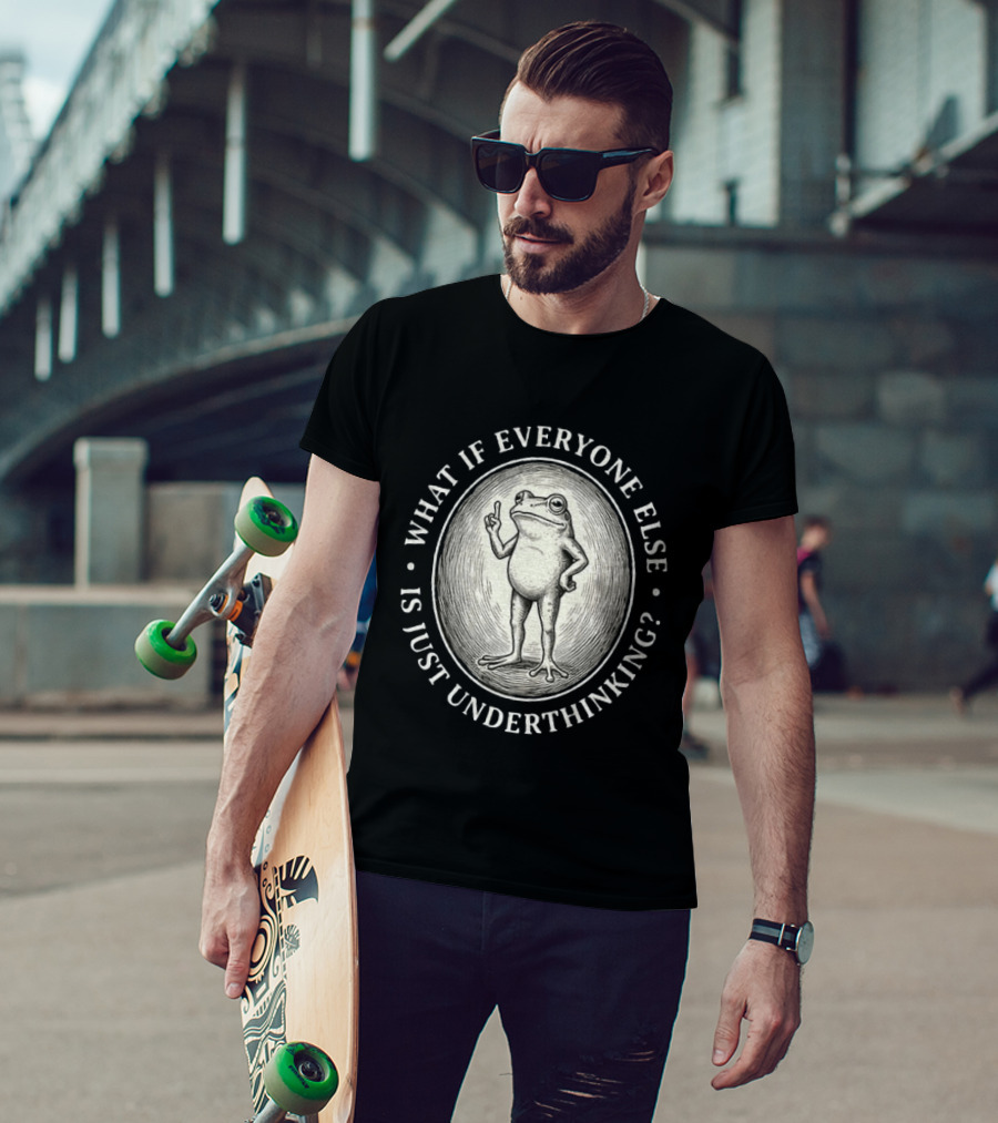 What If Everyone Else Is Just Underthinking Frog Animal Witty Existentialism T-Shirt