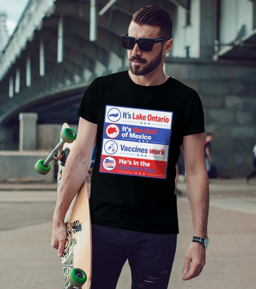 It's Lake Ontario It's The Gulf Of Mexico Vaccines Work He's In The Epstein Files T-Shirt