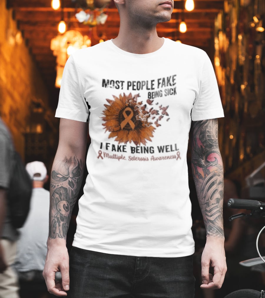 Most People Fake Being Sick I Fake Being Well Sunflower And Ribbon Multiple Sclerosis Awareness T-Shirt