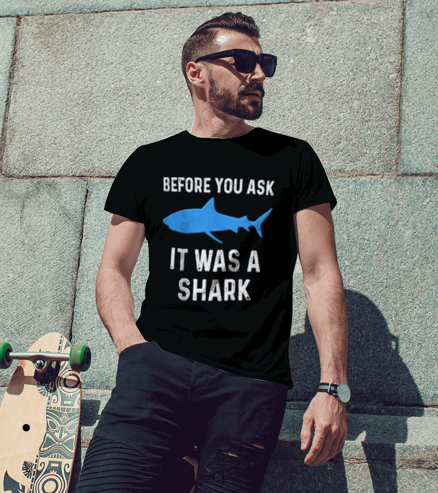 Before You Ask It Was A Shark Blue Ocean Marine Fish T-Shirt