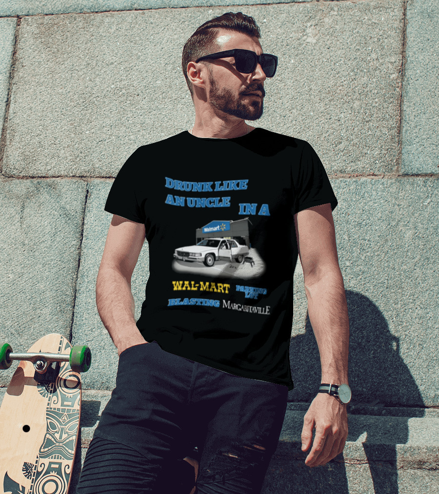 Drunk Like An Uncle Wal Mart Parking Lot Blasting Margaritaville White Car Open Door Small Grill T-Shirt