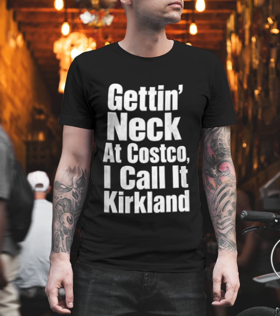 Gettin Neck At Costco I Call It Kirkland T-Shirt