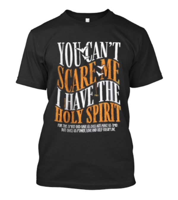 You Cant Scare Me I Have The Holy Spirit For God Gave Us Power Love And Self Control T-Shirt