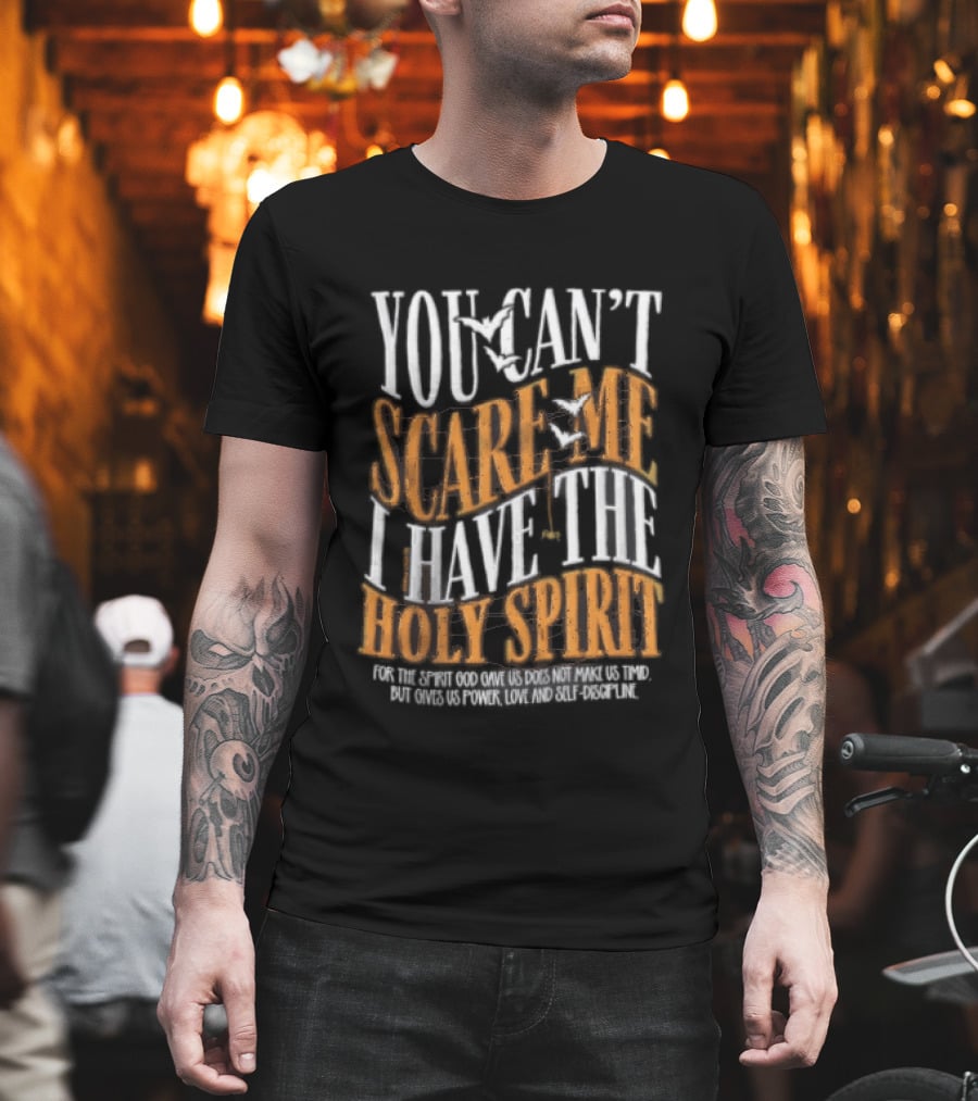You Cant Scare Me I Have The Holy Spirit For God Gave Us Power Love And Self Control T-Shirt