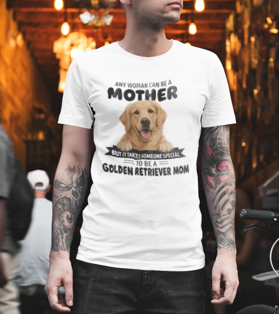 Any Woman Can Be A Mother Golden Retriever Mom Happy Smiling Dog T-Shirt