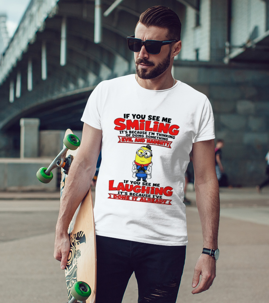 If You See Me Smiling Evil And Naughty Laughing Done It Already T-Shirt