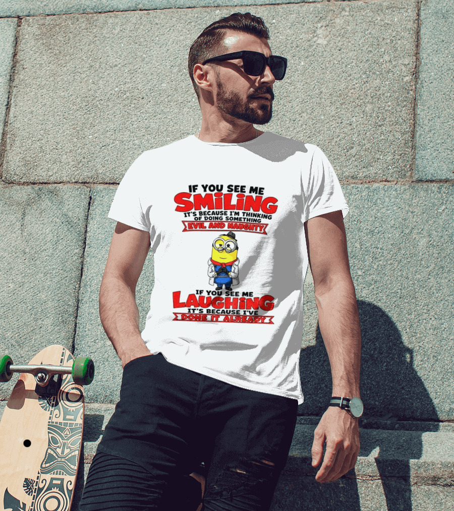 If You See Me Smiling Evil And Naughty Laughing Done It Already T-Shirt