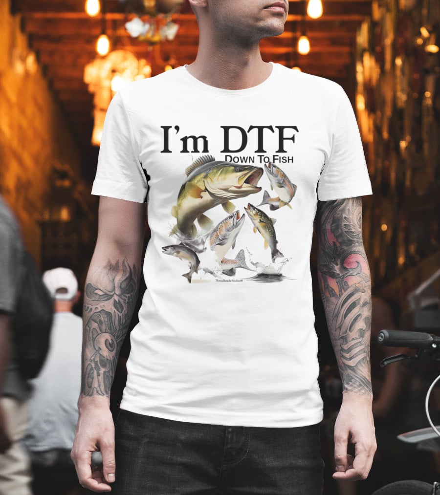 I'm DTF Down To Fish Bass Fishing Fun Catch T-Shirt