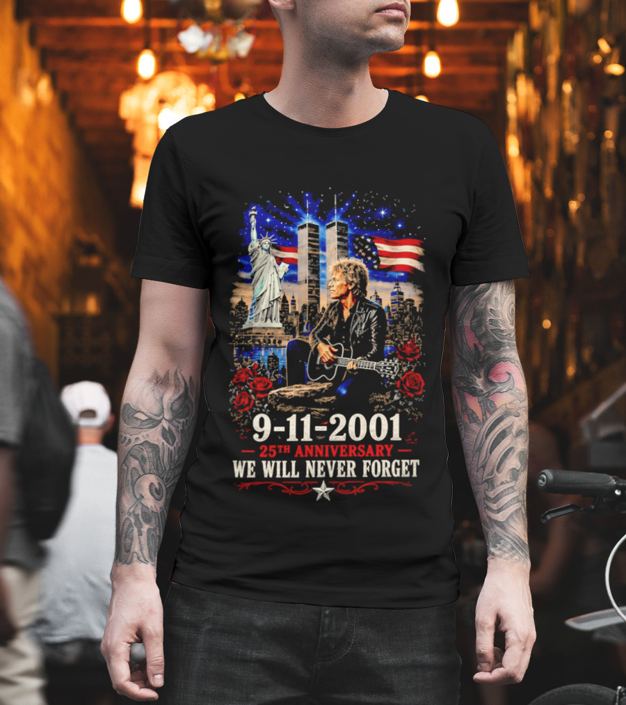 9 11 2001 We Will Never Forget Jon Bon Jovi 25th Anniversary Twin Towers Statue Of Liberty American Flag Roses T-Shirt