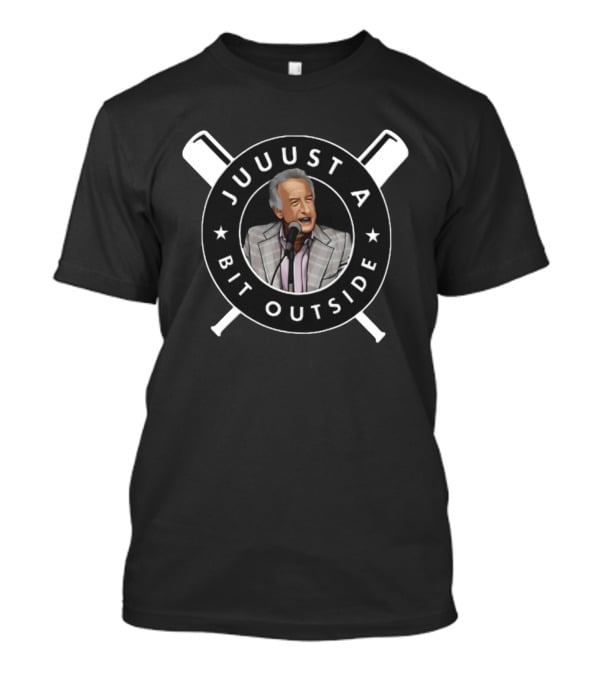 Juuuust A Bit Outside Baseball Announcer Iconic Catchphrase T-Shirt