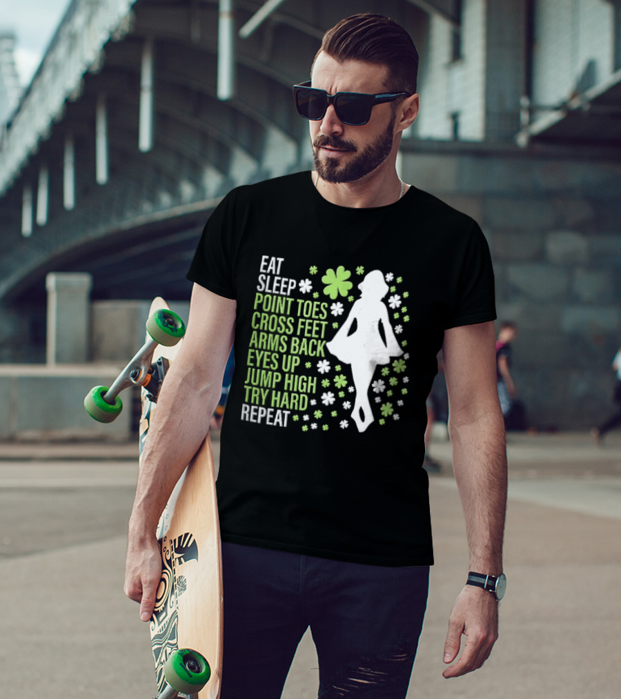 Eat Sleep Point Toes Cross Feet Arms Back Eyes Up Jump High Forward Repeat Irish Step Dance T-Shirt