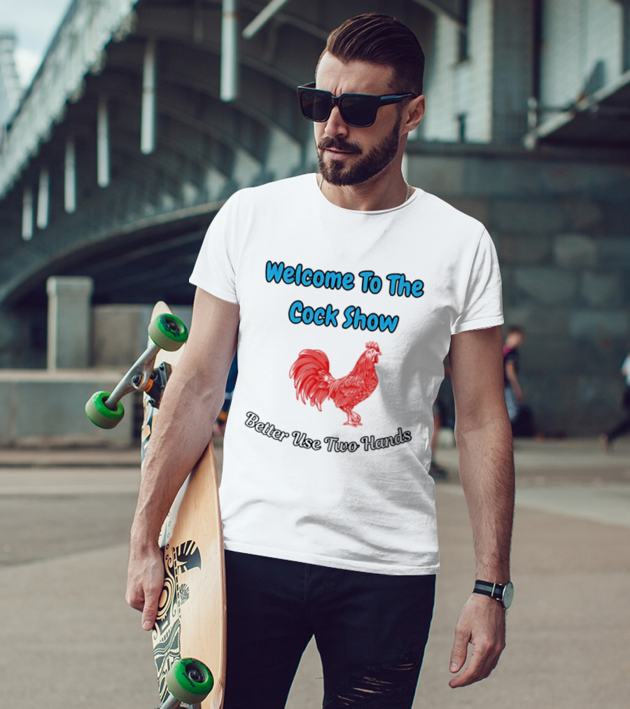 Welcome To The Cock Show Better Use Two Hands Red Rooster T-Shirt
