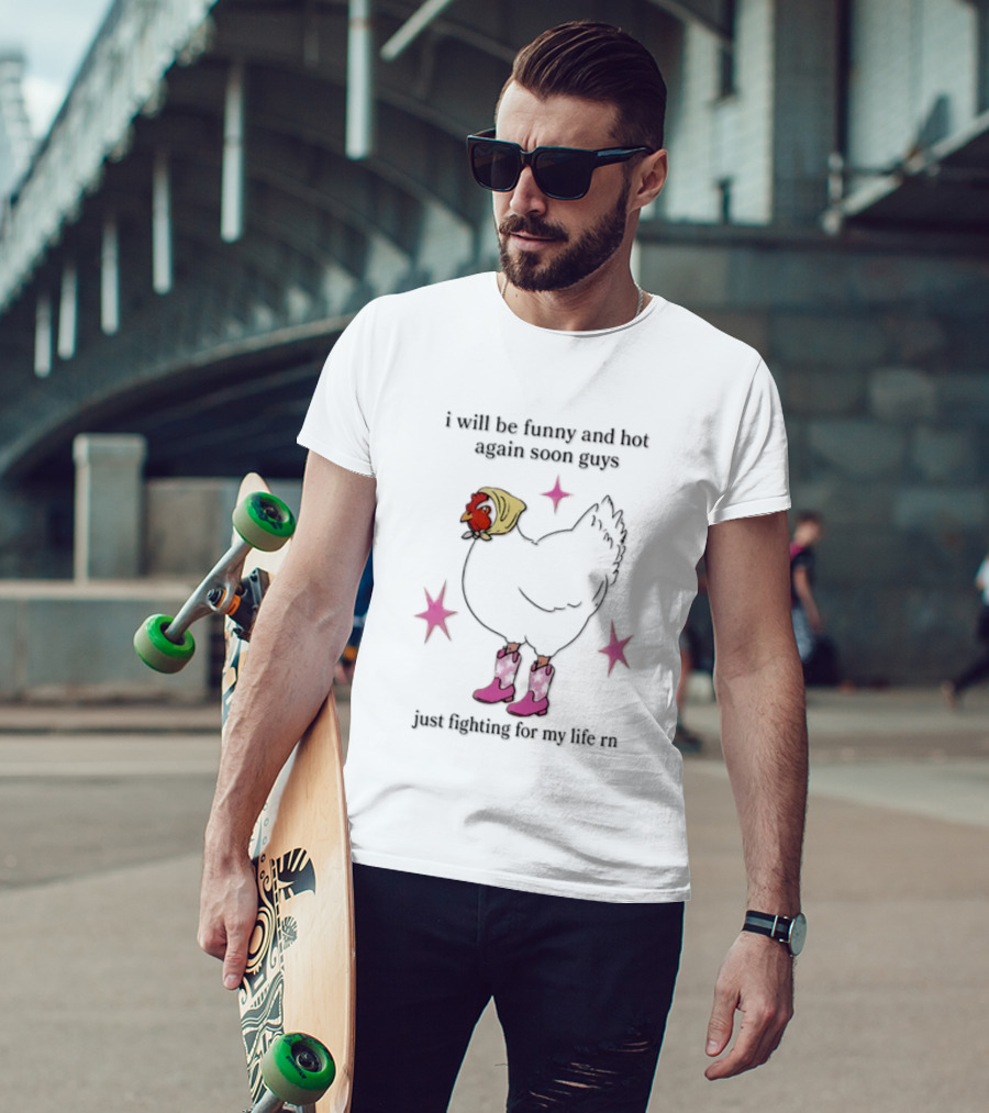 I Will Be Funny And Hot Again Soon Guys Just Fighting For My Life Rn Cowgirl Chicken T-Shirt