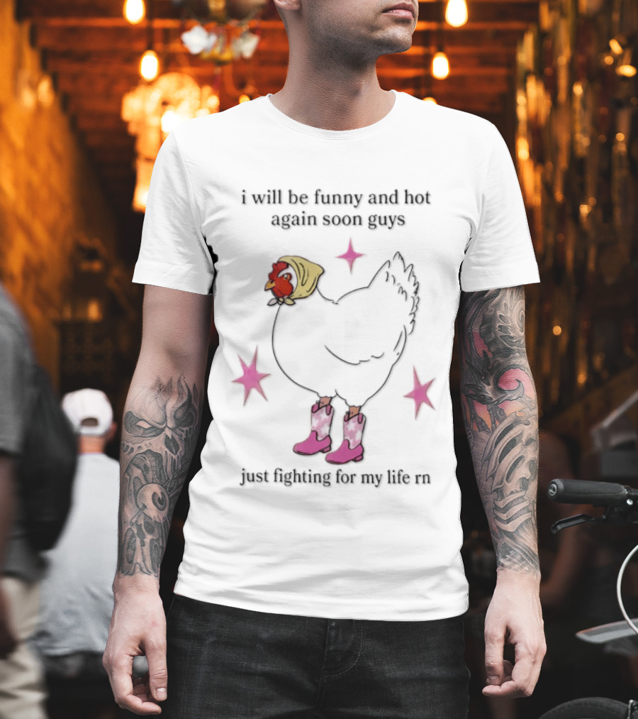 I Will Be Funny And Hot Again Soon Guys Just Fighting For My Life Rn Cowgirl Chicken T-Shirt