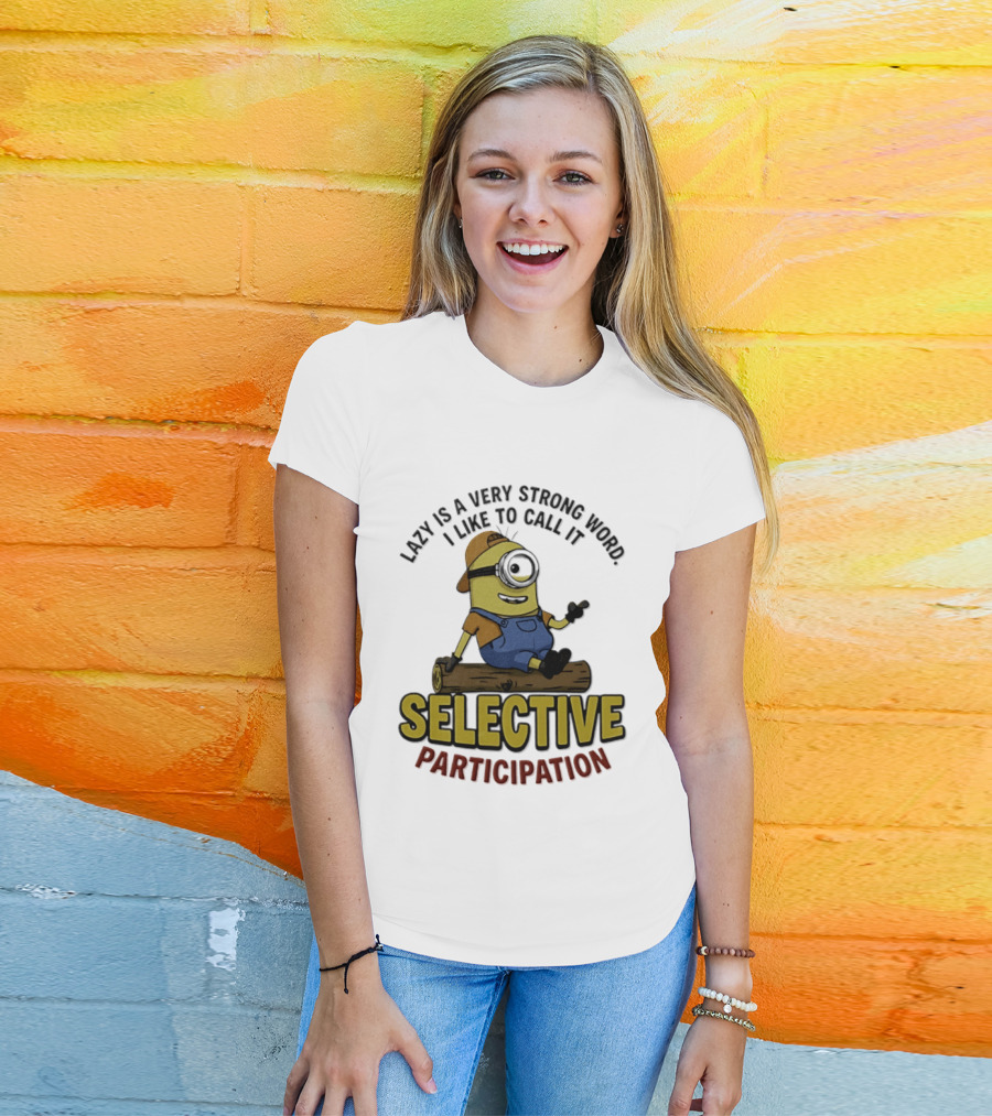 Minion Lazy Is A Very Strong Word I Like To Call It Selective Participation T-Shirt