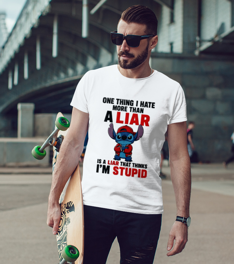 One Thing I Hate More Than A Liar Is A Liar That Thinks I'm Stupid Stitch T-Shirt