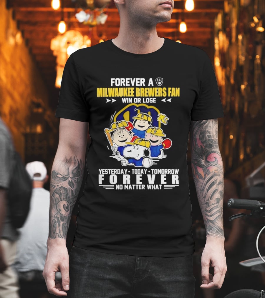 Forever A Milwaukee Brewers Fan Win Or Lose Yesterday Today Tomorrow Forever No Matter What T-Shirt