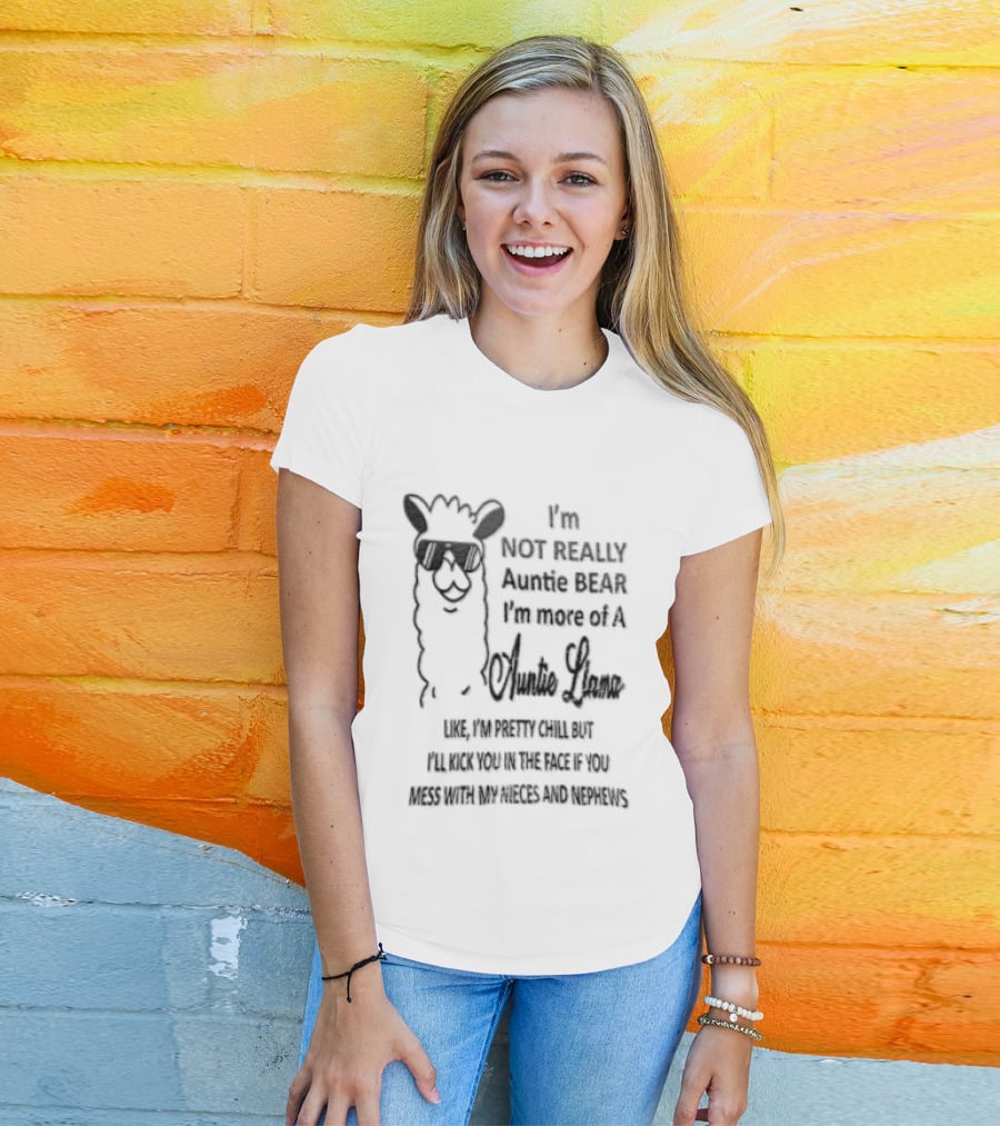 Im Not Really Auntie Bear More Of A Llama Like Pretty Chill But Ill Kick You In The Face If Mess With My Nieces T-Shirt