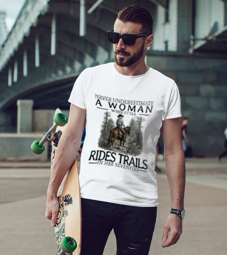 Never Underestimate A Woman Who Rides Trails In Her Seventies Equestrian Horse Forest Path T-Shirt