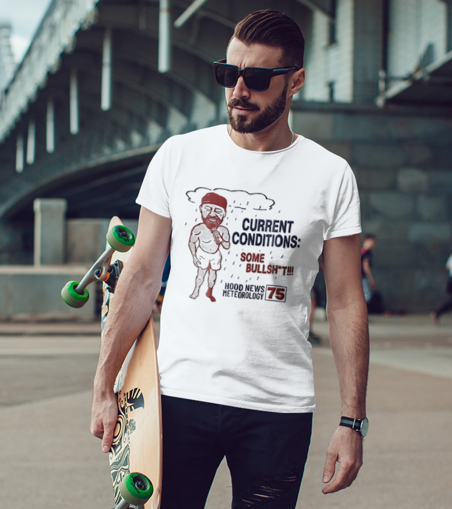 Current Conditions Some Bullshit Hood News Meteorology 75 Rain Cloud Cartoon Caricature Less Reporter T-Shirt