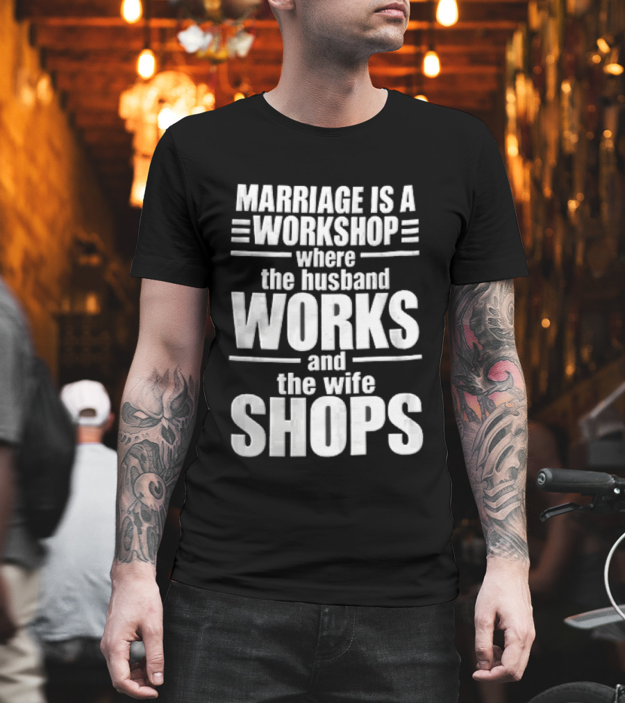 Marriage Is A Workshop Husband Works Wife Shops T-Shirt