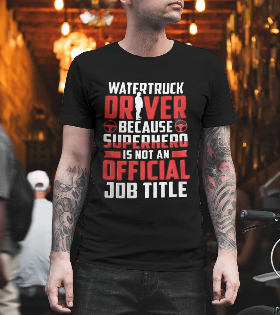 Watertruck Driver Because Superhero Is Not An Official Job Title Worker Steering Wheels T-Shirt
