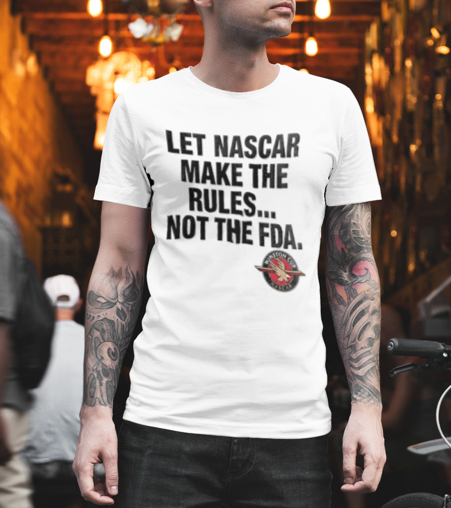 Let NASCAR Make The Rules Not The FDA Winston Cup T-Shirt