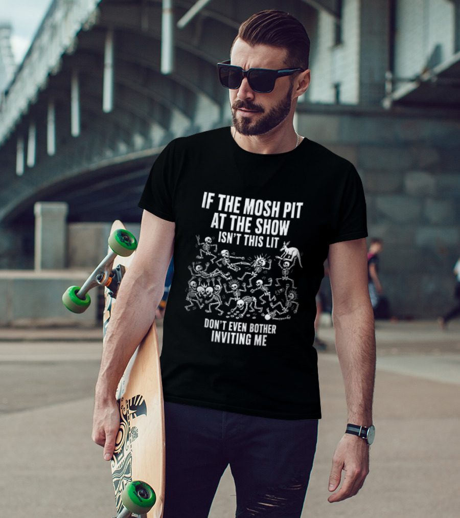If The Mosh Pit At The Show Isn't This Lit Don't Even Bother Inviting Me Cartoon Skeletons T-Shirt