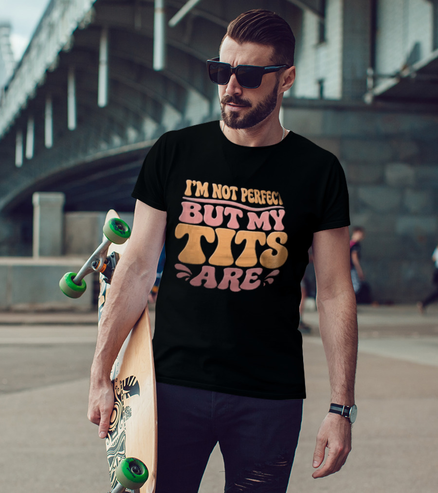I'm Not Perfect But My Tits Are Groovy Wavy T-Shirt