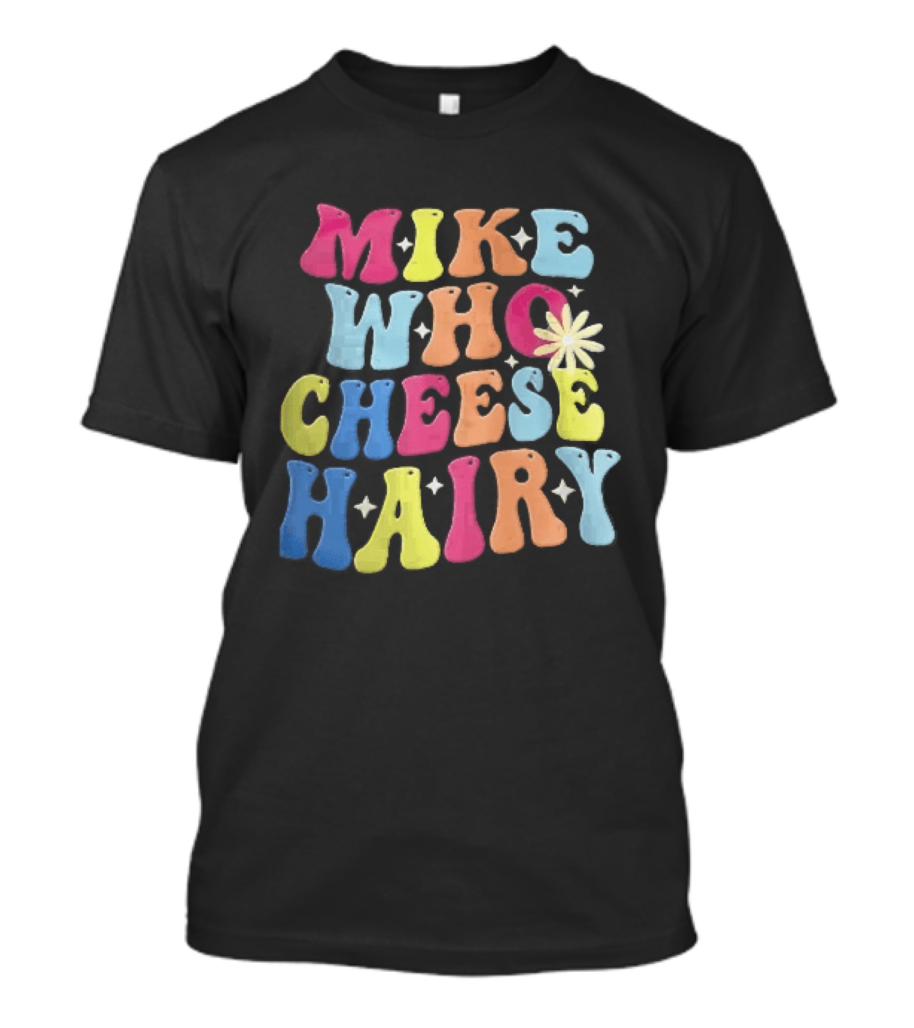 Mike Who Cheese Hairy Bubble Daisy Colorful Sparkles Groovy T-Shirt