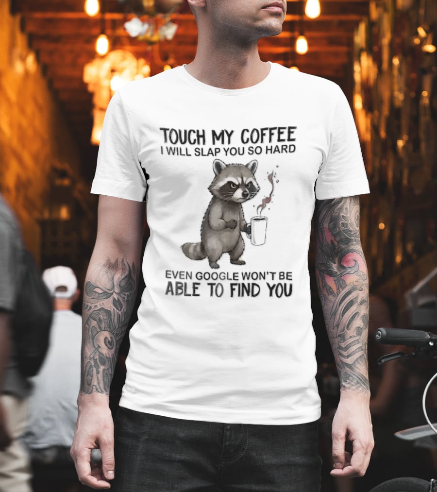 Touch My Coffee I Will Slap You So Hard Angry Cartoon Raccoon Even Google Won't Be Able To Find You T-Shirt
