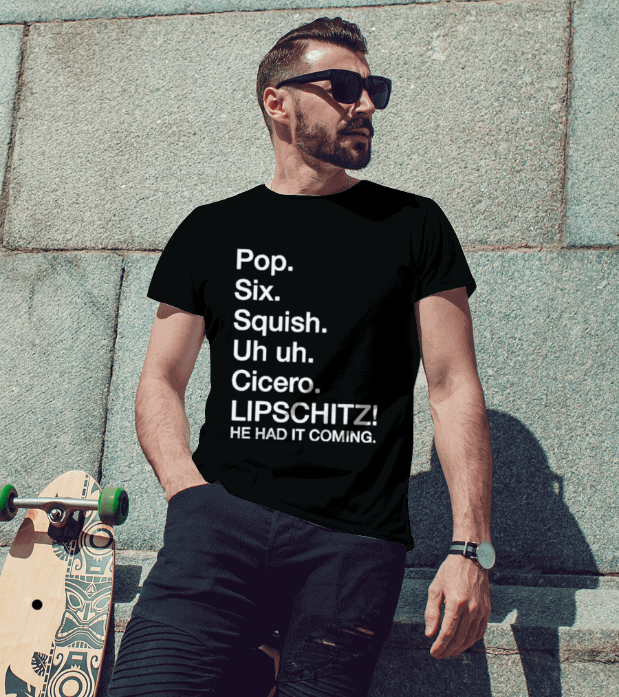 Chicago Pop Six Squish Uh Uh Cicero Lipschitz He Had It Coming T-Shirt