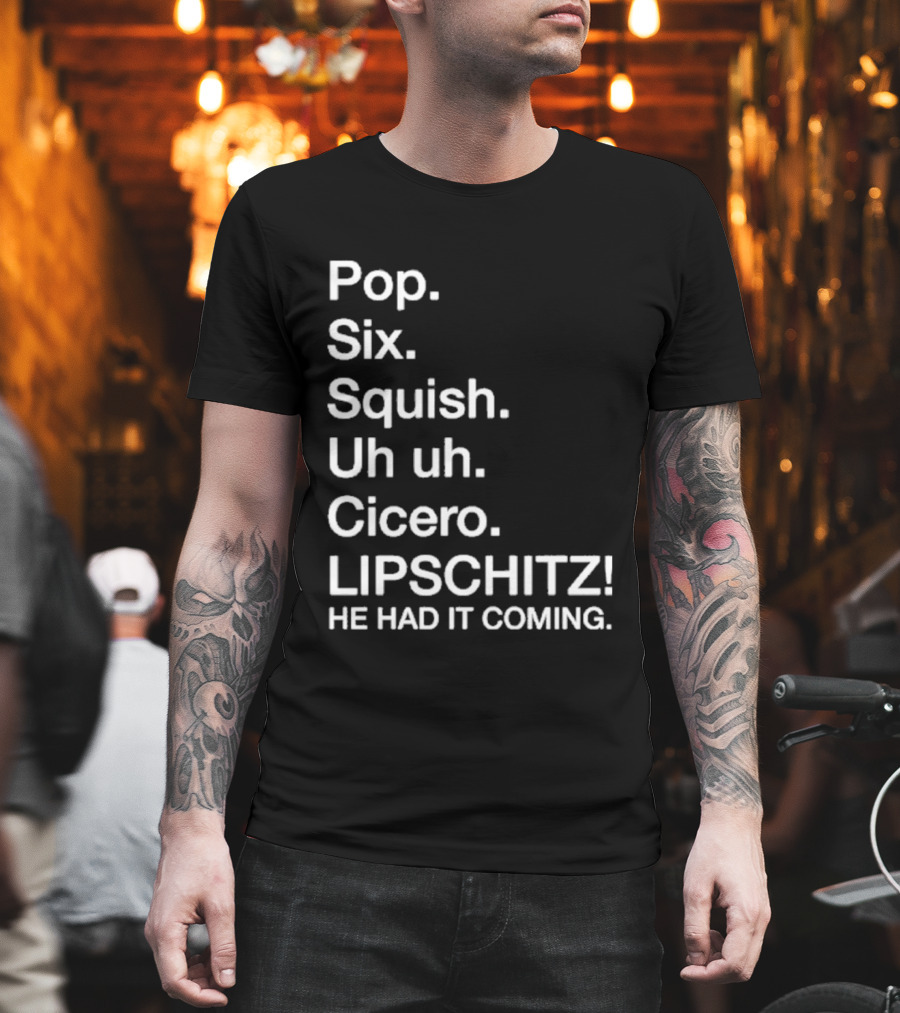 Chicago Pop Six Squish Uh Uh Cicero Lipschitz He Had It Coming T-Shirt