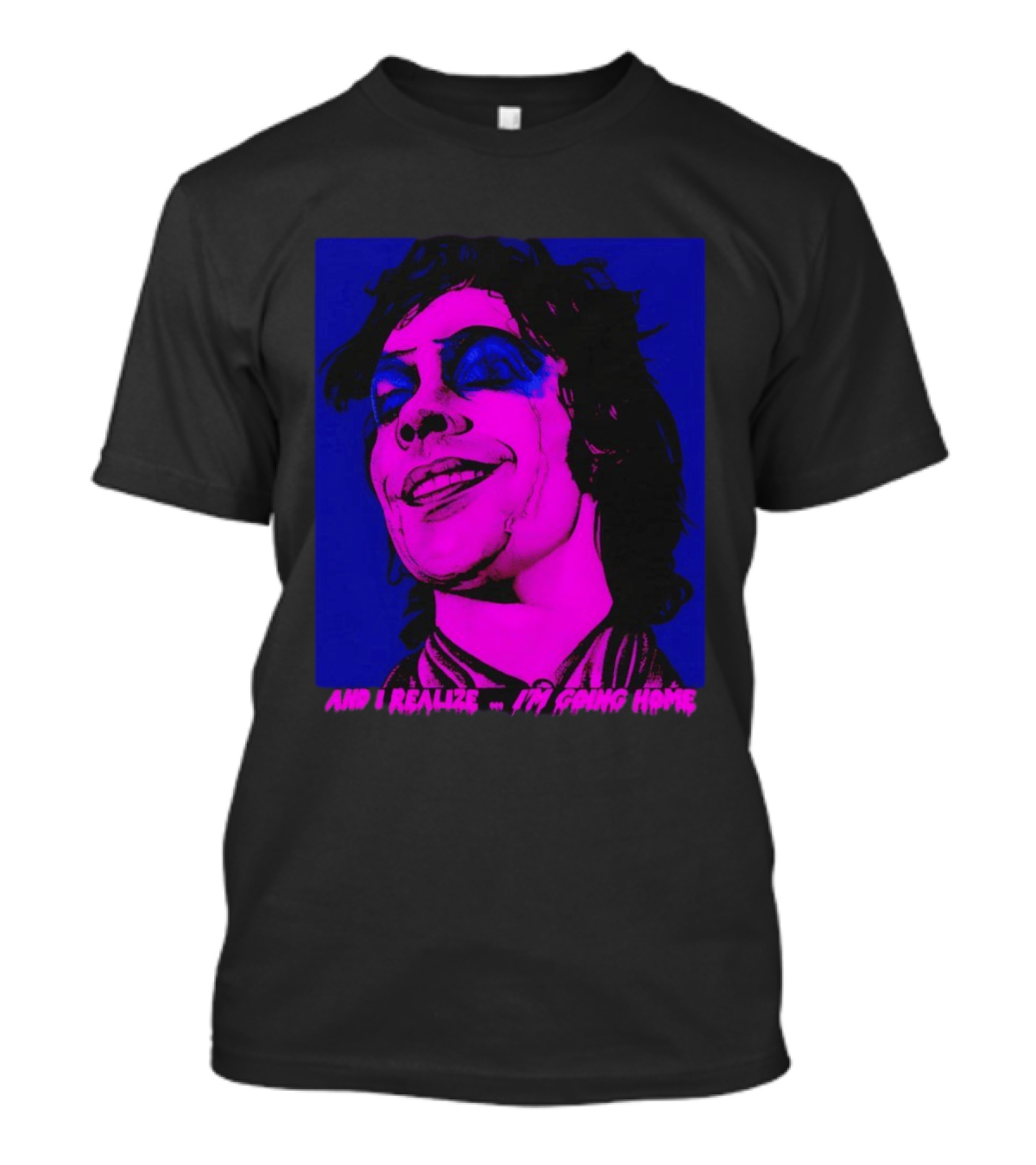 Dr. Frank N Furter Tim Curry Rocky Horror Picture Show And I Realize I'm Going Home T-Shirt