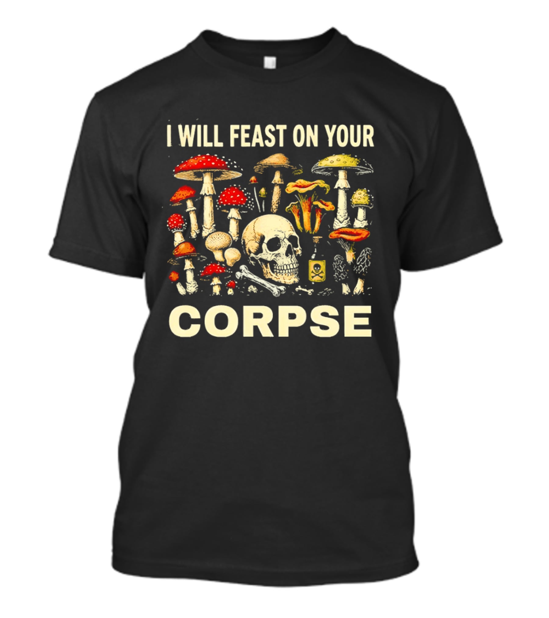 Garden Lover Mushrooms Skull Feast On Your Corpse T-Shirt
