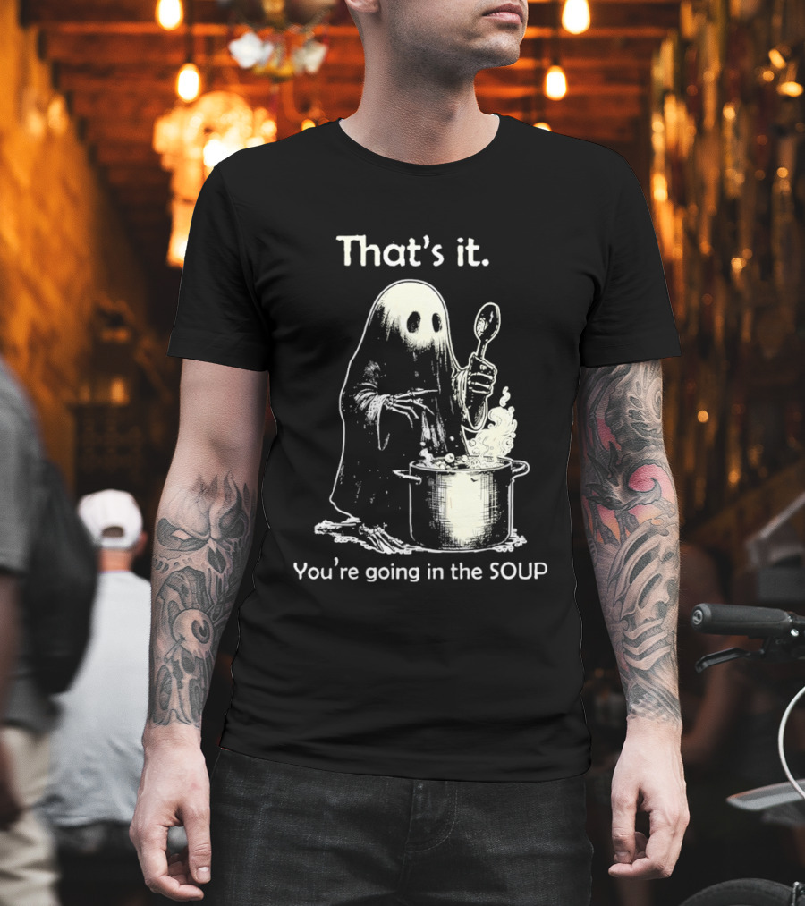That's It Ghost You're Going In The Soup Spoon Cooking T-Shirt