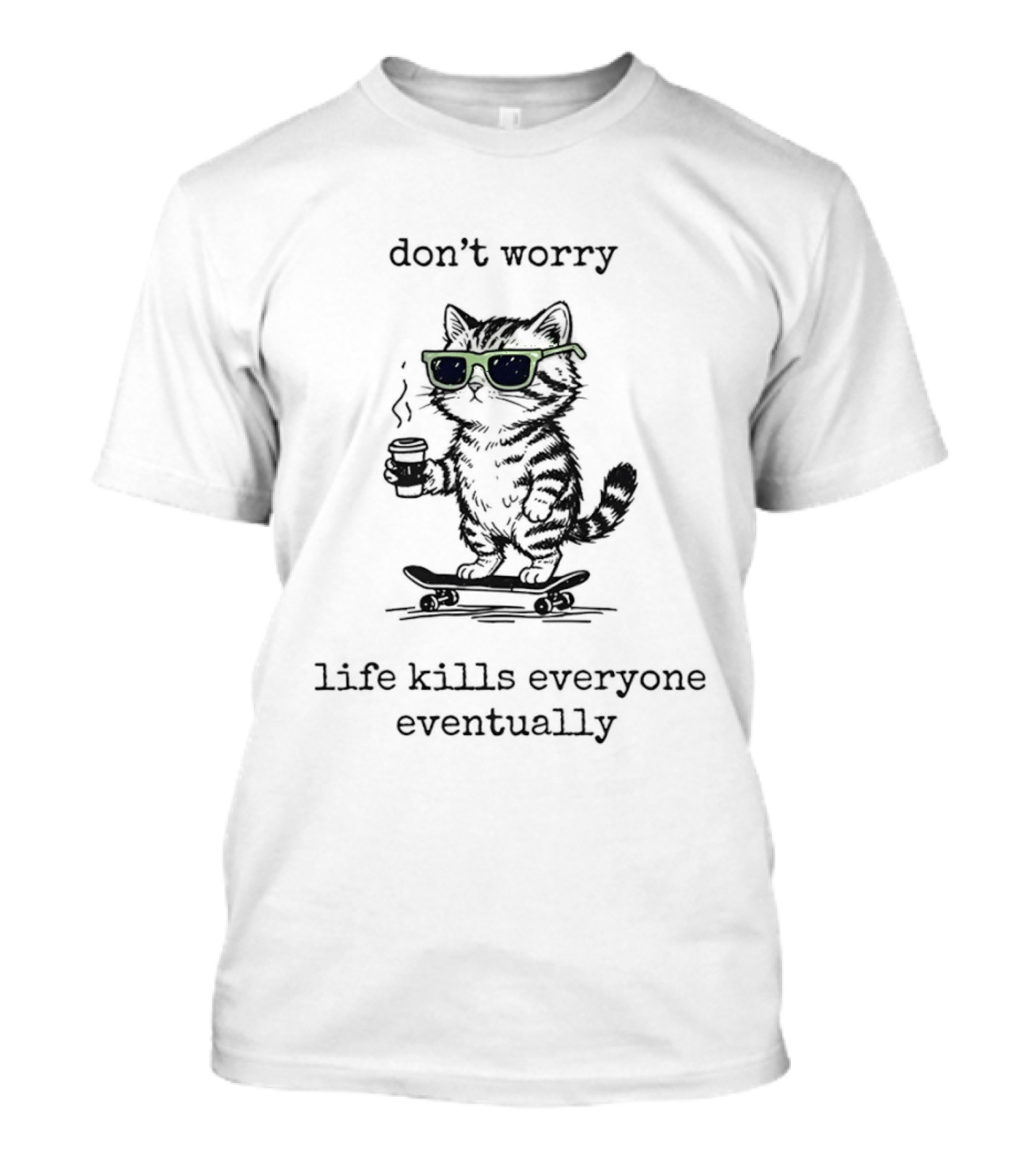Cat Skateboard Sunglasses Don't Worry Life Kills Everyone Eventually T-Shirt