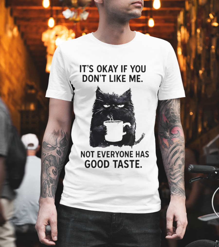 It's Okay If You Don't Like Me Cat Coffee Not Everyone Has Good Taste T-Shirt