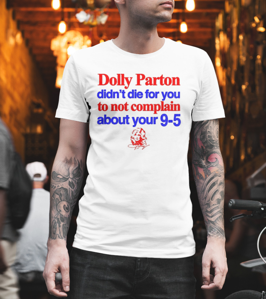 Dolly Parton Didn't Die For You To Not Complain About Your 9 5 T-Shirt