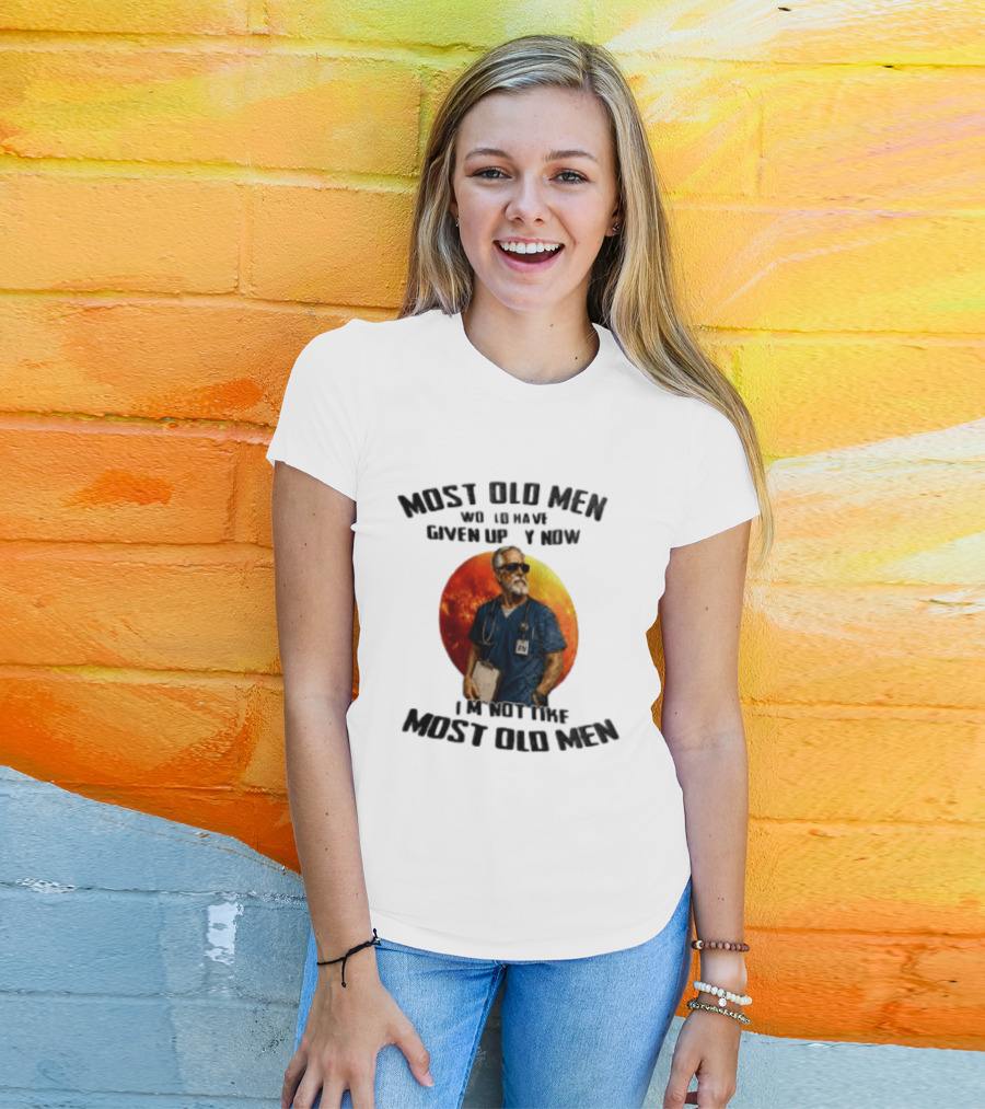 Most Old Men Would Have Given Up By Now I'm Not Like Most Old Men RN Essentials T-Shirt