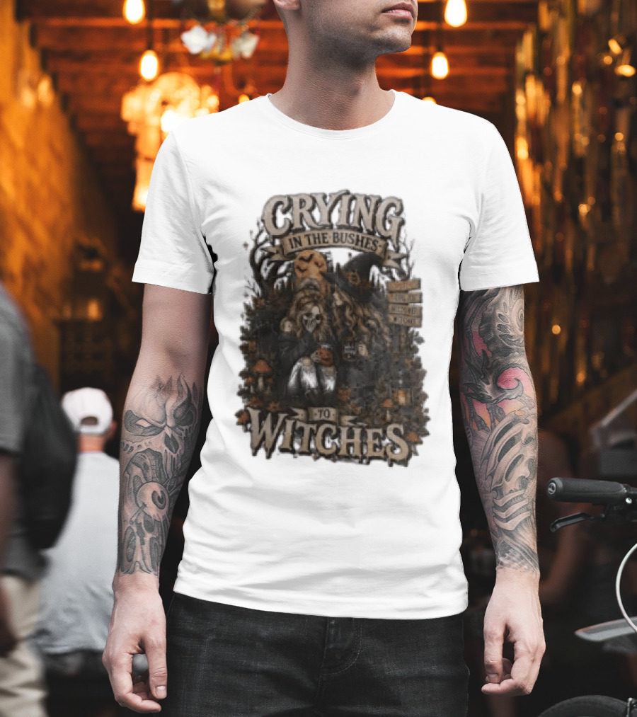 Crying In The Bushes To Witches Skeleton Halloween T-Shirt