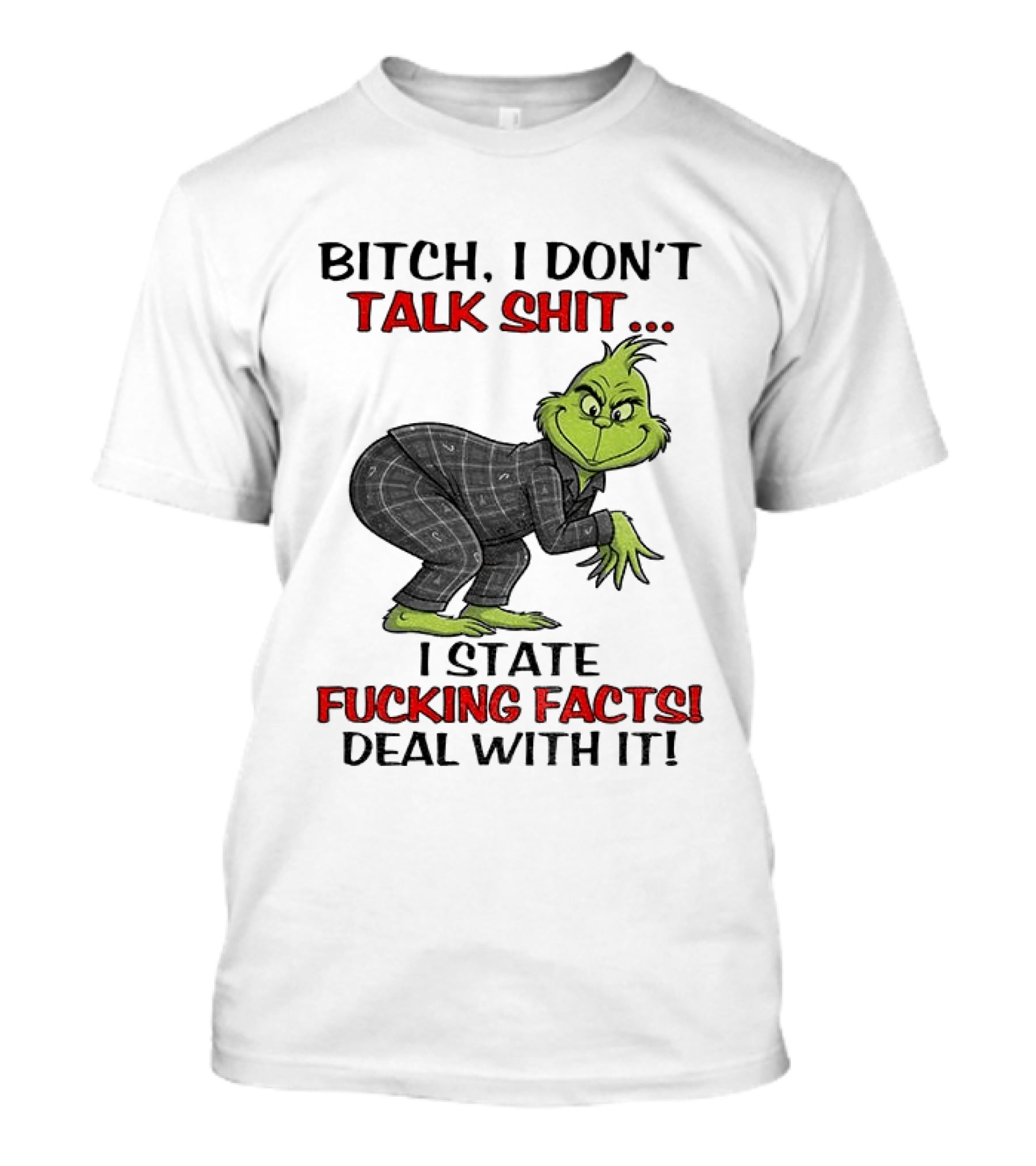 Grinch Bitch I Don't Talk Shit I State Fucking Facts Deal With It T-Shirt