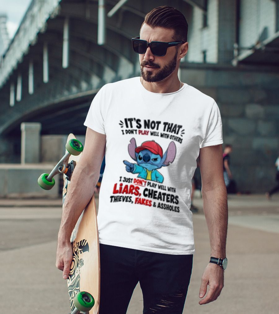 It's Not That I Don't Play Well With Others I Just Don't Play Well With Liars Cheaters Thieves Fakes And Assholes Stitch T-Shirt