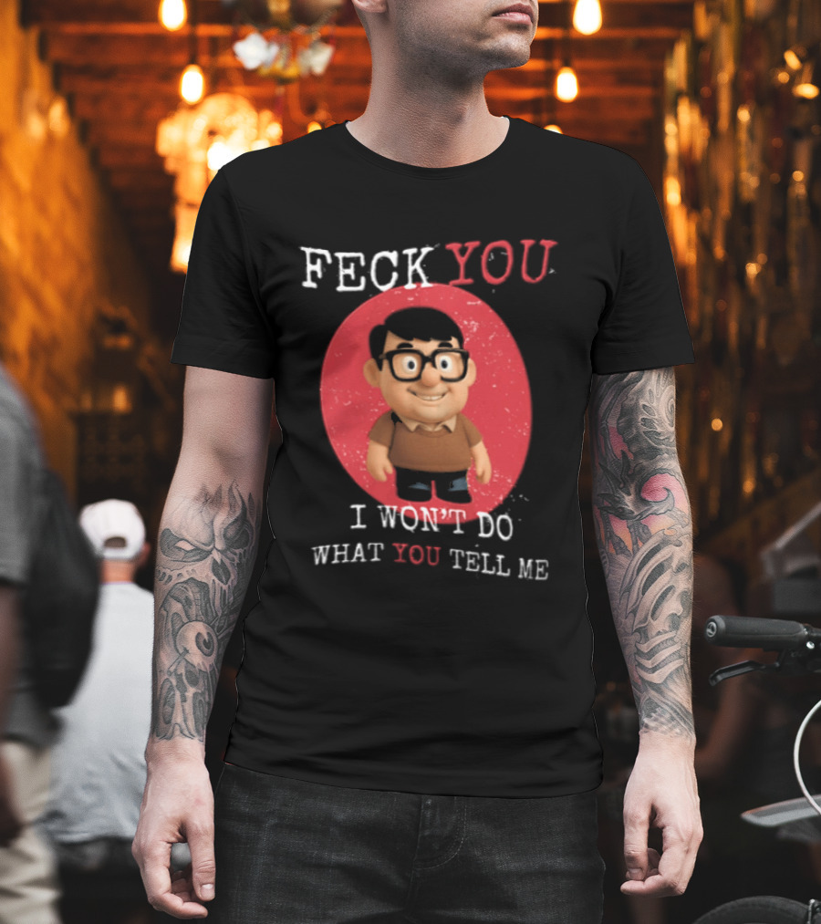 Feck You I Won't Do What You Tell Me T-Shirt