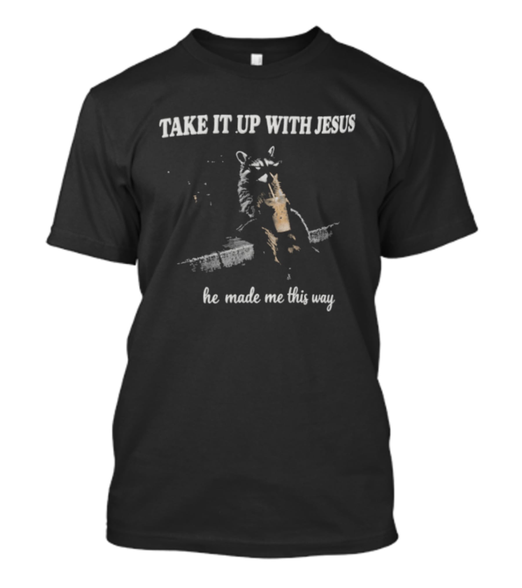 Take It Up With Jesus Grunge Raccoon Bubble Tea He Made Me This Way T-Shirt