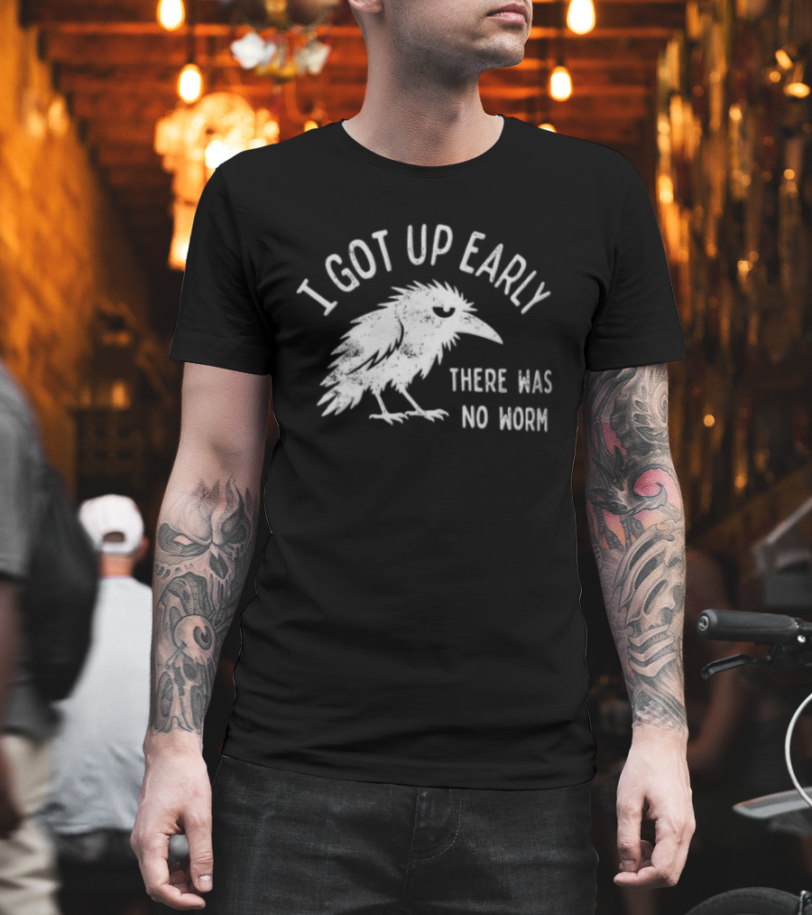 Raven I Got Up Early There Was No Worm T-Shirt