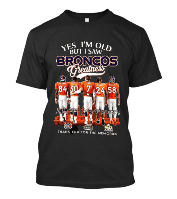 Yes I'm Old But I Saw Broncos Greatness Sharpe Davis Elway Bailey Miller Thank You For The Memories T-Shirt