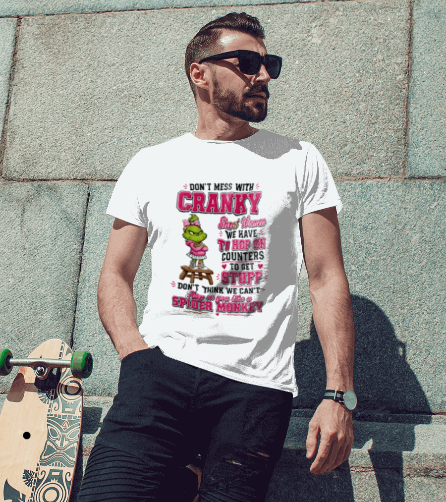 Don't Mess With Cranky Short Women We Have To Hop On Counters To Get Stuff Don't Think We Can't Hop On You Like A Spider Monkey Grinch T-Shirt