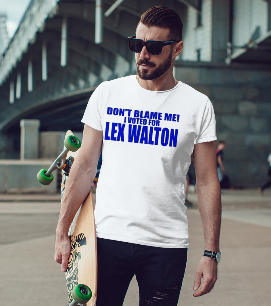 Don't Blame Me I Voted For Lex Walton T-Shirt