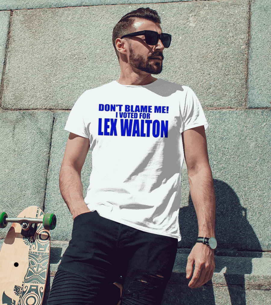 Don't Blame Me I Voted For Lex Walton T-Shirt